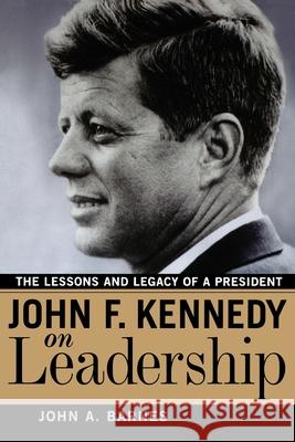 John F. Kennedy on Leadership: The Lessons and Legacy of a President Barnes, John a. 9780814474556 AMACOM/American Management Association