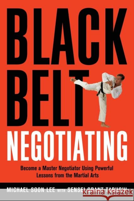 Black Belt Negotiating: Become a Master Negotiator Using Powerful Lessons from the Martial Arts Lee, Michael 9780814474617 AMACOM/American Management Association