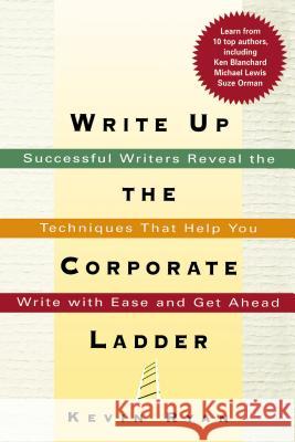Write Up the Corporate Ladder: Successful Writers Reveal the Techniques That Help You Write with Ease and Get Ahead Nelson, Thomas 9780814474631 AMACOM/American Management Association