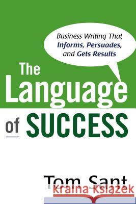 The Language of Success: Business Writing That Informs, Persuades, and Gets Results Sant, Tom 9780814474730 0