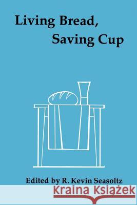 Living Bread, Saving Cup: Readings on the Eucharist R. Kevin Seasoltz 9780814612576