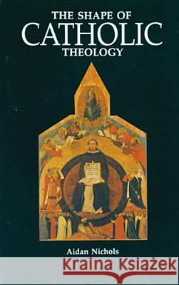 The Shape of Catholic Theology: An Introduction to Its Sources, Principles, and History Aidan Nichols 9780814619094