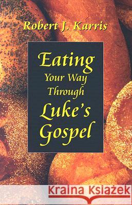 Eating Your Way Through Luke�s Gospel Robert J. Karris 9780814621219 Liturgical Press