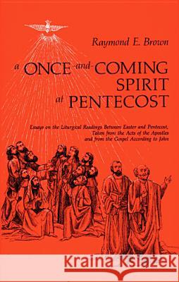 A Once-And-Coming Spirit at Pentecost: Essays on the Liturgical Readings Between Easter and Pentecost Raymond Edward Brown 9780814621547 Liturgical Press