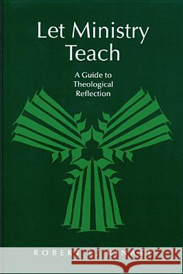 Let Ministry Teach: A Guide to Theological Reflection Robert L. Kinast 9780814623749 Liturgical Press