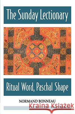 The Sunday Lectionary: Ritual Word, Paschal Shape Normand Bonneau 9780814624579