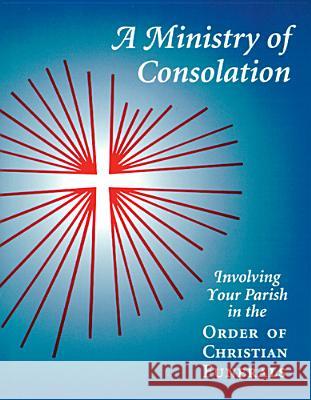 A Ministry of Consolation: Involving Your Parish in the Order of Christian Funerals Mary Alice Piil, Joseph DeGrocco, Rose Mary Cover 9780814624609