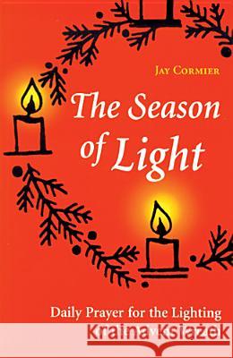 The Season of Light: Daily Prayer for the Lighting of the Advent Wreath Jay Cormier 9780814624685 Liturgical Press