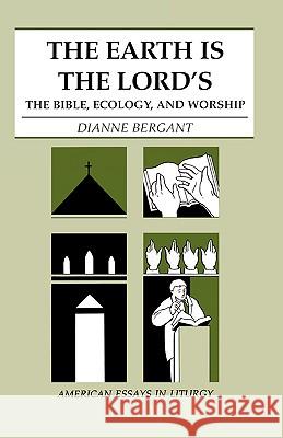 The Earth is the Lord's: The Bible, Ecology, and Worship Dianne Bergant Edward Foley 9780814625286 Liturgical Press