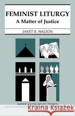 Feminist Liturgy: A Matter of Justice Walton, Janet R. 9780814625965