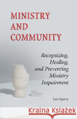 Ministry And Community: Recognizing, Healing, and Preventing Ministry Impairment Len Sperry 9780814627235