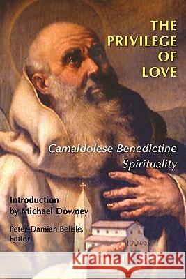 The Privilege of Love: Camaldolese Benedictine Spirituality Belisle, Peter-Damian 9780814627730 Liturgical Press