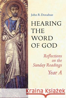 Hearing The Word Of God: Reflections on the Sunday Readings, Year A John R. Donahue, SJ 9780814627853 Liturgical Press