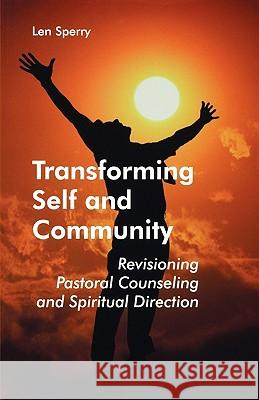 Transforming Self And Community: Revisioning Pastoral Counseling and Spiritual Direction Len Sperry 9780814628034 Liturgical Press