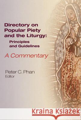 The Directory on Popular Piety and the Liturgy: Principles and Guidelines, A Commentary Peter C. Phan 9780814628935 Liturgical Press