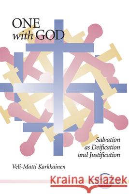 One with God: Salvation as Deification and Justification Veli-Matti Karkkainen 9780814629710 Liturgical Press