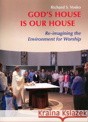 God's House is Our House: Re-imagining the Environment for Worship Richard S. Vosko 9780814630143