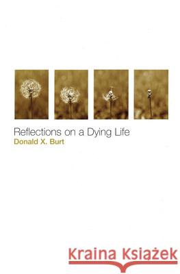 Reflections on a Dying Life Donald X. Burt 9780814630174