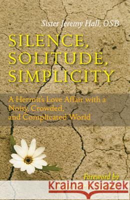 Silence, Solitude, Simplicity: A Hermit's Love Affair with a Noisy, Crowded, and Complicated World Jeremy Hall Kathleen Norris 9780814631850