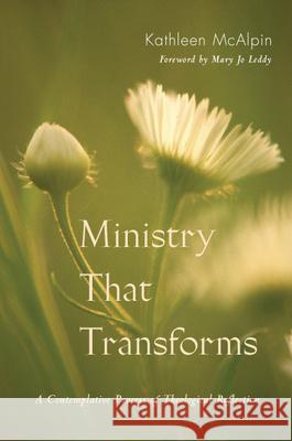 Ministry That Transforms: A Contemplative Process of Theological Reflection Kathleen McAlpin, Mary Jo Leddy 9780814632222