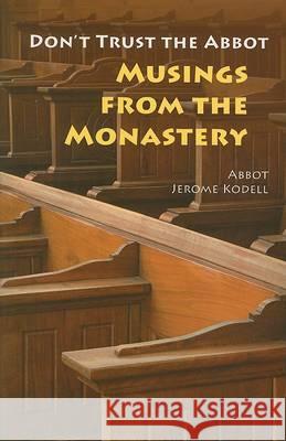 Don't Trust the Abbot: Musings from the Monastery Kodell, Jerome 9780814632383