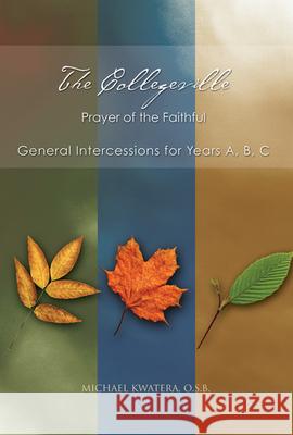 The Collegeville Prayer of the Faithful: General Intercessions for Years A, B, C With CD-ROM of Intercessions Michael Kwatera, OSB 9780814632826 Liturgical Press