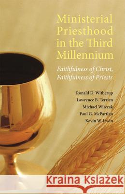 Ministerial Priesthood in the Third Millennium: Faithfulness of Christ, Faithfulness of Priests Ronald D. Witherup, PSS, Lawrence B. Terrien, Michael G. Witczak, Paul G. McPartlan, Rev. Msgr. Kevin W. Irwin 9780814633267 Liturgical Press