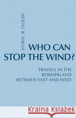 Who Can Stop the Wind?: Travels in the Borderland Between East and West Thelle, Notto R. 9780814633298 Liturgical Press