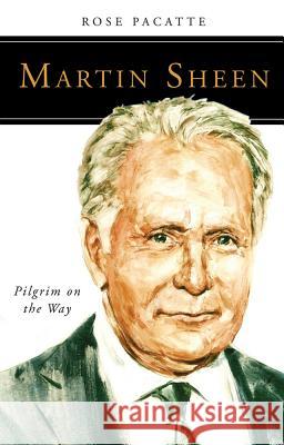 Martin Sheen: Pilgrim on the Way Rose Pacatte 9780814637128 Liturgical Press