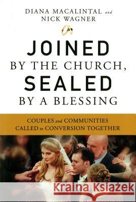Joined by the Church, Sealed by a Blessing: Couples and Communities Called to Conversion Together Diana Macalintal Nick Wagner 9780814637654 Liturgical Press