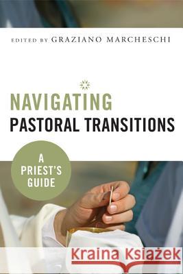 Navigating Pastoral Transitions: A Priest�s Guide Graziano Marcheschi 9780814638057 Liturgical Press