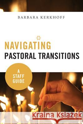 Navigating Pastoral Transitions: A Staff Guide Barbara Kerkhoff 9780814638071 Liturgical Press