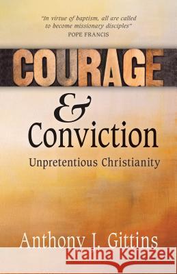 Courage and Conviction: Unpretentious Christianity Anthony J. Gittins 9780814644522