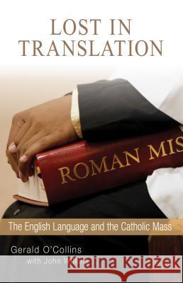 Lost in Translation: The English Language and the Catholic Mass Gerald O'Collins, SJ, John Wilkins 9780814644577