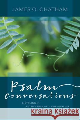 Psalm Conversations: Listening in as They Talk with One Another James O. Chatham 9780814644607 Liturgical Press