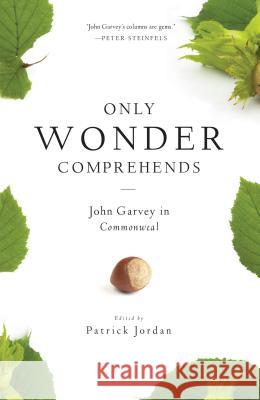 Only Wonder Comprehends: John Garvey in Commonweal John Garvey, Patrick Jordan 9780814644645 Liturgical Press