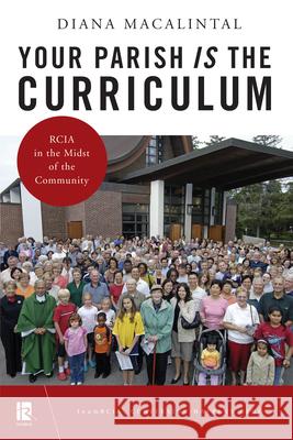 Your Parish Is the Curriculum: RCIA in the Midst of Community Diana Macalintal 9780814644652