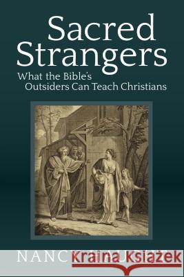 Sacred Strangers: What the Bible's Outsiders Can Teach Christians Nancy Haught 9780814645048 Liturgical Press