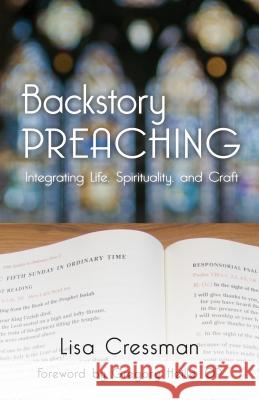 Backstory Preaching: Integrating Life, Spirituality, and Craft Lisa Cressman 9780814645147 Liturgical Press