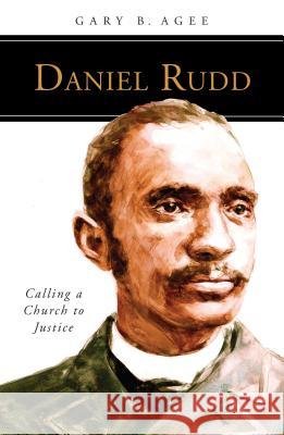 Daniel Rudd: Calling a Church to Justice Gary B Agee 9780814645253