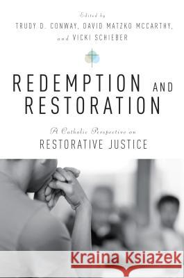 Redemption and Restoration: A Catholic Perspective on Restorative Justice David Matzko McCarthy, Vicki Schieber, Trudy D. Conway 9780814645611 Liturgical Press