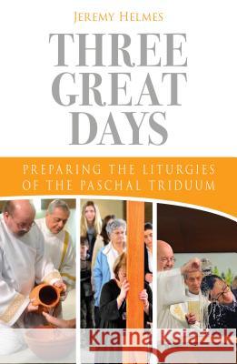 Three Great Days: Preparing the Liturgies of the Paschal Triduum Jeremy Helmes 9780814646021 Liturgical Press