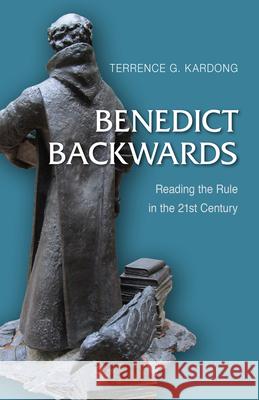 Benedict Backwards: Reading the Rule in the Twenty-First Century Terrance G. Kardong 9780814646182 Liturgical Press