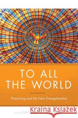 To All the World: Preaching and the New Evangelization Michael Connors 9780814647080 Liturgical Press