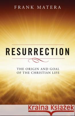 Resurrection: The Origin and Goal of the Christian Life Frank J. Matera 9780814648629 Liturgical Press