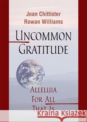 Uncommon Gratitude: Alleluia for All That Is Joan Chittister Rowan Williams 9780814649053 Liturgical Press