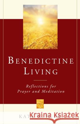 Benedictine Living: Reflections for Prayer and Meditation Kate Ritger 9780814649077