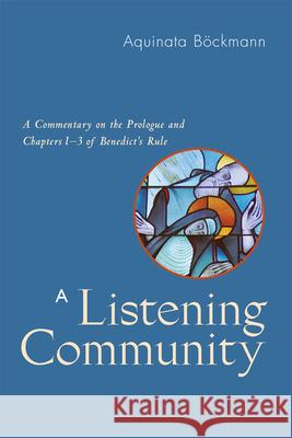 A Listening Community: A Commentary on the Prologue and Chapters 1-3 of Benedict's Rule Aquinata Böckmann, OSB, PhD, Matilda Handl, OSB, Marianne Burkhard, OSB 9780814649220 Liturgical Press