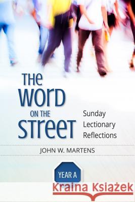 The Word on the Street, Year A: Sunday Lectionary Reflections John W. Martens 9780814649640 Liturgical Press