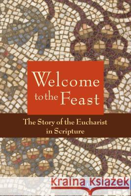 Welcome to the Feast: The Story of the Eucharist in Scripture Clifford M. Yeary 9780814649695 Liturgical Press